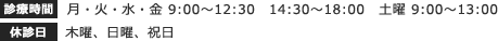 【診療時間】月・火・水・金 9:00~12:30 14:30〜18:00 土曜 9:00〜13:00 【休診日】木曜、日曜、祝日